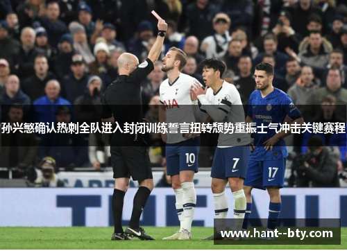 孙兴慜确认热刺全队进入封闭训练誓言扭转颓势重振士气冲击关键赛程 孙兴慜确认热刺全队进入封闭训练誓言扭转颓势重振士气冲击关键赛程